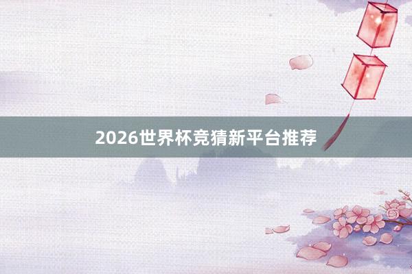 2026世界杯竞猜新平台推荐
