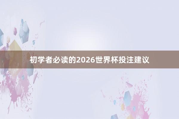 初学者必读的2026世界杯投注建议