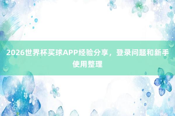 2026世界杯买球APP经验分享，登录问题和新手使用整理