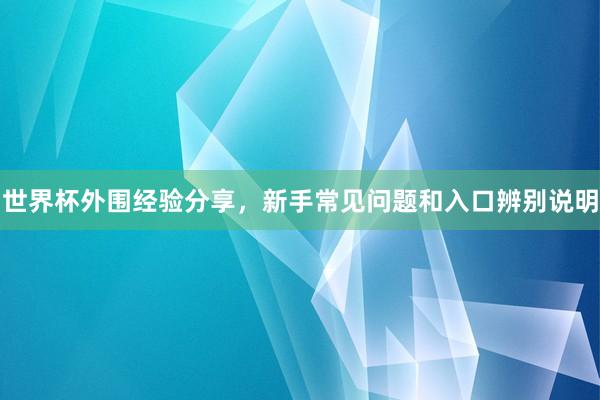 世界杯外围经验分享，新手常见问题和入口辨别说明