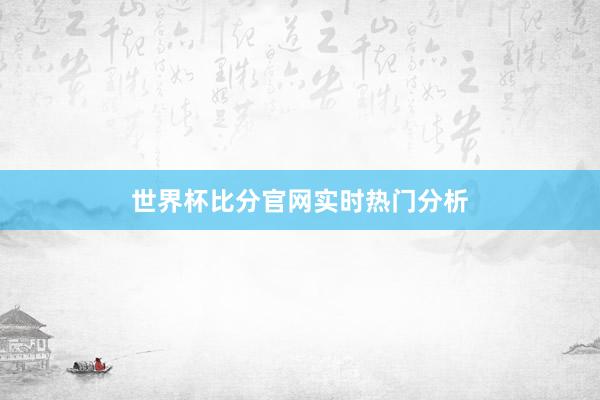世界杯比分官网实时热门分析